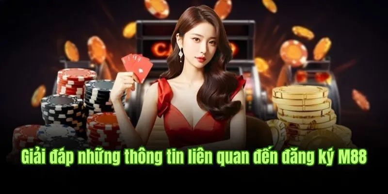 Đăng Ký M88 1 Giải đáp những thông tin liên quan đến đăng ký M88