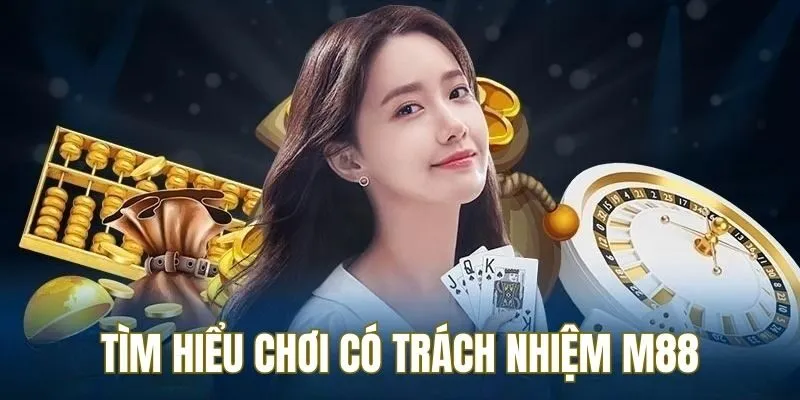 Chơi Có Trách Nhiệm M88 1 Tìm hiểu khái niệm chơi có trách nhiệm tại M88
